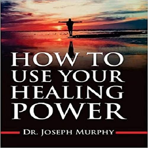How To Use Your Healing Power & How To Use The Power Of Prayer: A motivational guide to transform your life